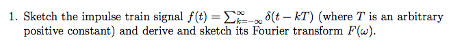 Solved Sketch the impulse train signal f(t) = Sigma_k = | Chegg.com