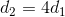 d_{2} = 4d_{_{1}}