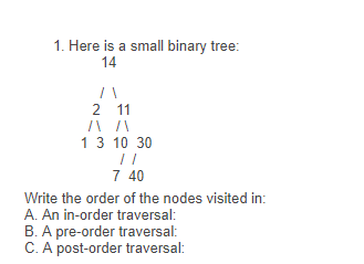 Solved 1. Here is a small binary tree 14 2 11 1 3 10 30 7 40 | Chegg.com