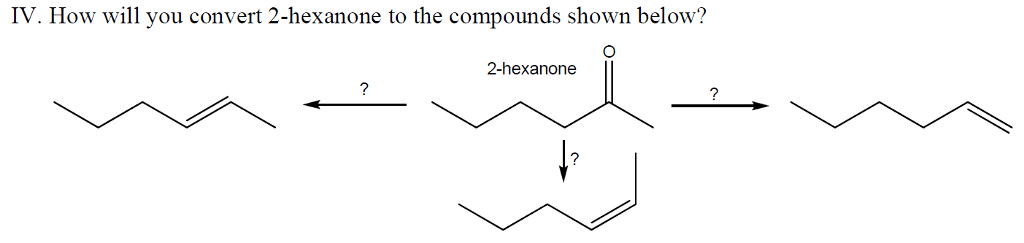 Solved IV. How will you convert 2hexanone to the compounds