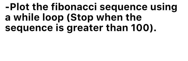 Solved Plot the fibonacci sequence using a while loop (Stop | Chegg.com