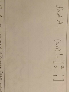 Solved Find A (2A)^-1 = [2 4 0 1] | Chegg.com