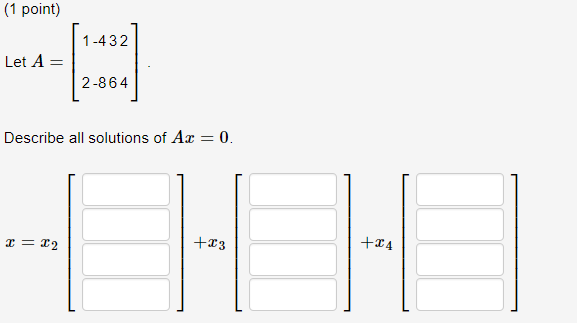 Solved Let A=A= ⎡⎣⎢⎢[ 1 -4 3 2 ⎤⎦⎥⎥] 2 -8 6 4 . Describe all | Chegg.com