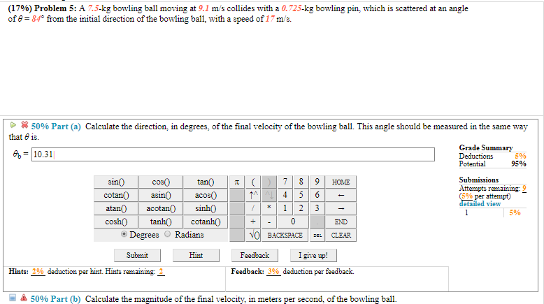 Solved (17%) Problem 5: A 7.5-kg bowling ball moving at 9.1 | Chegg.com