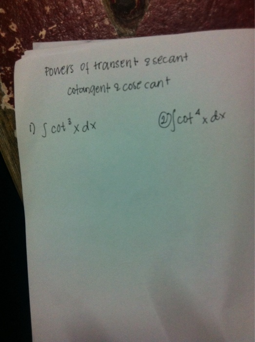 Solved integral cot^3 xdx integral cot^4 xdx