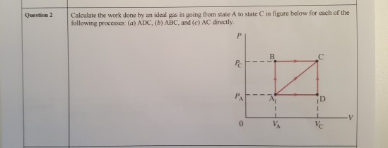 Solved Question 2Calculate the work done by an ideal gas in | Chegg.com