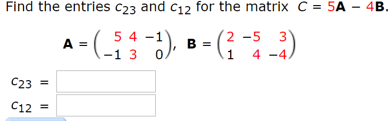 Solved Find the entries c and c for the matrix C = 5A-4B. 23 | Chegg.com