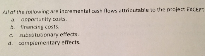 Solved All of the following are incremental cash flows | Chegg.com