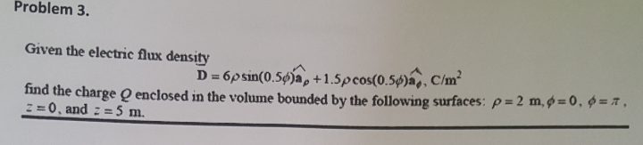 Solved Given the electric flux density D = 6 rho sin(0.5 | Chegg.com