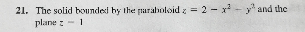 Solved The solid bounded by the paraboloid z = 2 - x^2 - y^2 | Chegg.com