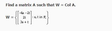 Solved Find a matrix A such that W = Col A. W = {[-4s - 2t | Chegg.com