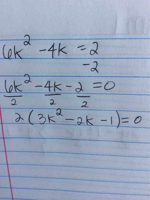 Solved 4k^2-4k=2 6k^2/2-4k/2-d/2=0 2(3k^2-2k-1)=0 | Chegg.com
