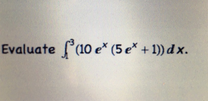 solved-evaluate-integral-3-1-10-e-x-5e-x-1-dx-chegg