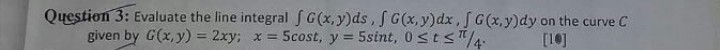 Solved : Evaluate the line integral G(x, y)ds, JG(x,y)dx, | Chegg.com