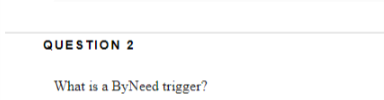Solved QUESTION 2 What is a ByNeed trigger? | Chegg.com