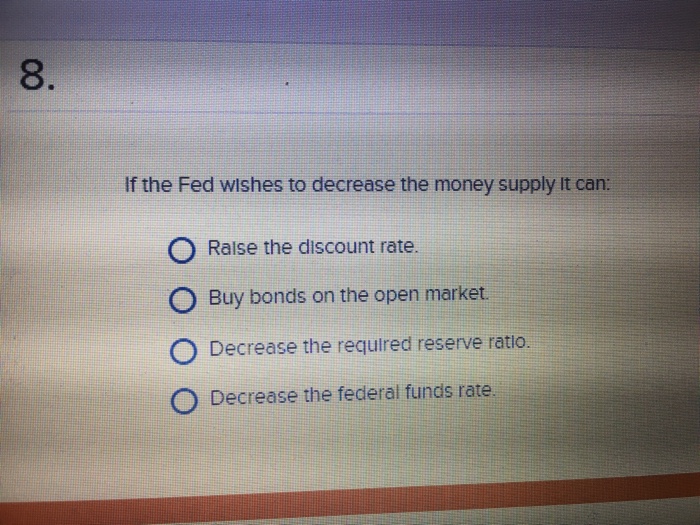 Solved If The Fed Wishes To Decrease The Money Supply It 8726