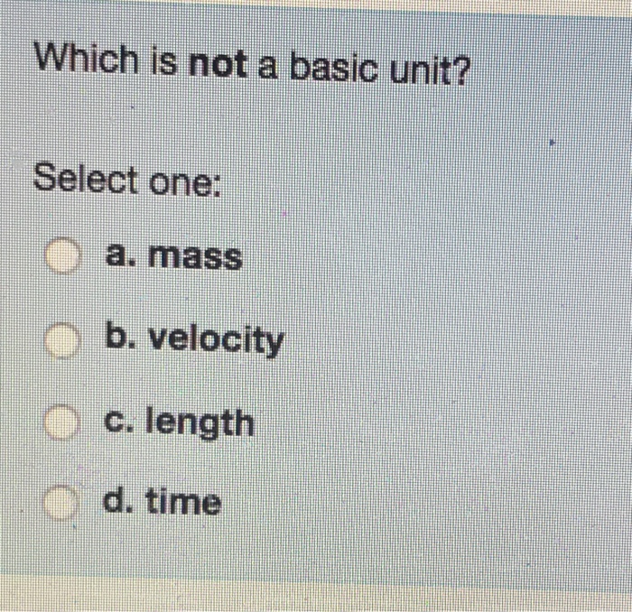 Solved Which is not a basic unit? Select one: mass | Chegg.com