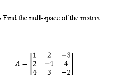 Solved Find the null-space of the matrix A = [1 2 -3 2 -1 | Chegg.com