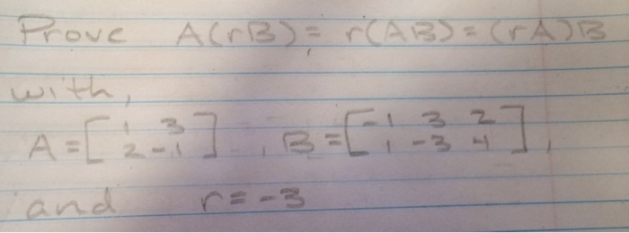 Solved Prove A(rB) = R(AB) = (rA)B With, A = [1 3 2 -1], B | Chegg.com