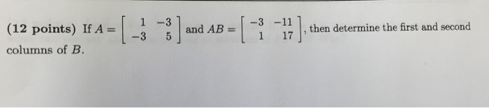 Solved If A = [1 -3 -3 5] And AB = [-3 -11 1 17], Then | Chegg.com