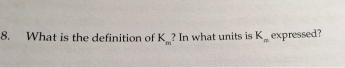 Solved What is the definition of K_m? In what units is K_m | Chegg.com