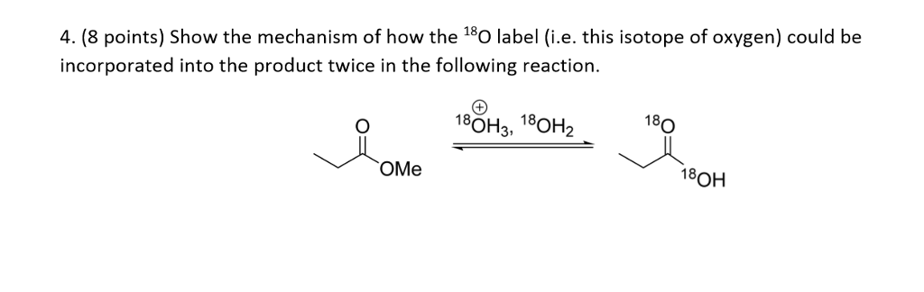 Solved 4. (8 points) Show the mechanism of how the 18O label 