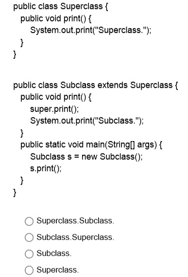 Solved public class Superclass {public void print() {System, | Chegg.com