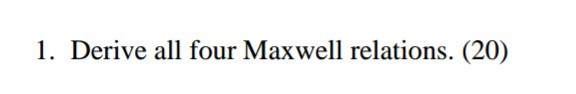 Solved 1. Derive all four Maxwell relations. (20) | Chegg.com