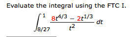 Ftci Math Solved Evaluate the integral using the FTCI 1 84/3-2t1/3 | Chegg.com
