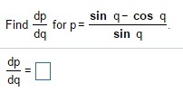Solved Find dp/dq for p = sin q - cos q/sin q dp/dq = | Chegg.com