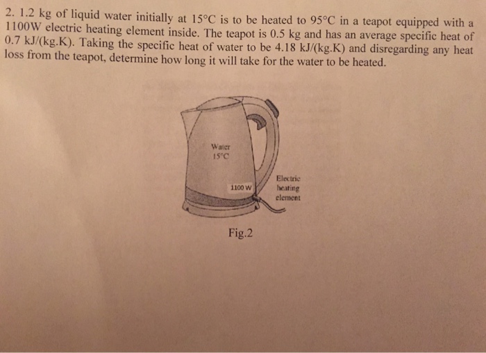 Solved 2. 1.2 Kg Of Liquid Water Initially At 15 C Is To Be | Chegg.com