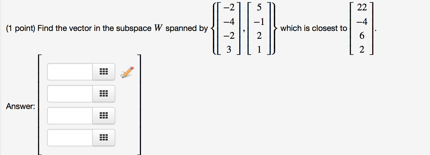 Solved Find the vector in the subspace W spanned by {[-2 -4 | Chegg.com