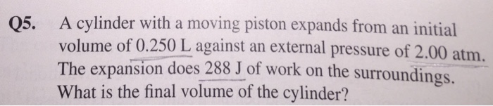 Solved Q5. A cylinder with a moving piston expands from an | Chegg.com