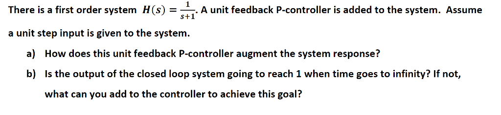 Solved There is a first order system H(S)A unit feedback | Chegg.com