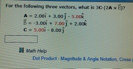 Solved For the following three vectors, what is 3C (2A x B)? | Chegg.com