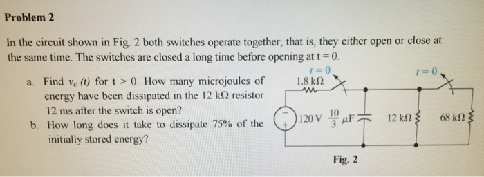 Solved Problem 2 In the circuit shown in Fig 2 both switches | Chegg.com