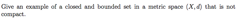 solved-give-an-example-of-a-closed-and-bounded-set-in-a-chegg