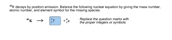 Solved ^40K decays by positron emission. Balance the | Chegg.com