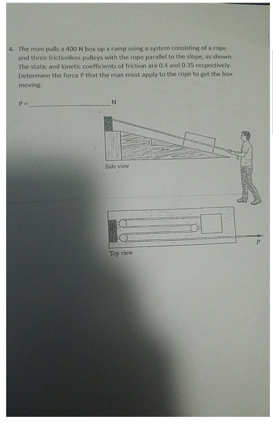 Solved 4. The man pulls a 400 N box up a ramp using a system