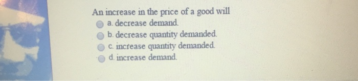 Solved An increase in the price of a good will decrease | Chegg.com