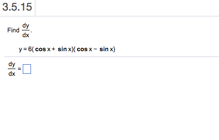 Solved Find dy/dx. y = 6(cos x + sin x)(cos x - sin x) | Chegg.com