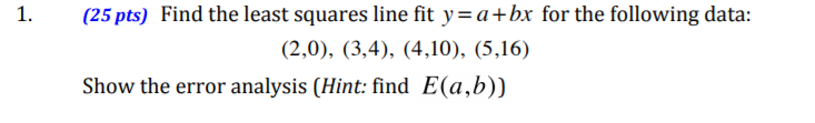 Solved I. (25 Pts) Find The Least Squares Line Fit Y=a+bx | Chegg.com