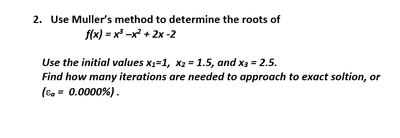 Solved 2. Use Muller's method to determine the roots of f(x) | Chegg.com