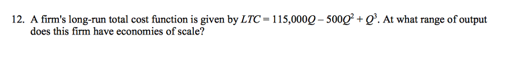 Solved 12 A Firm s Long run Total Cost Function Is Given Chegg
