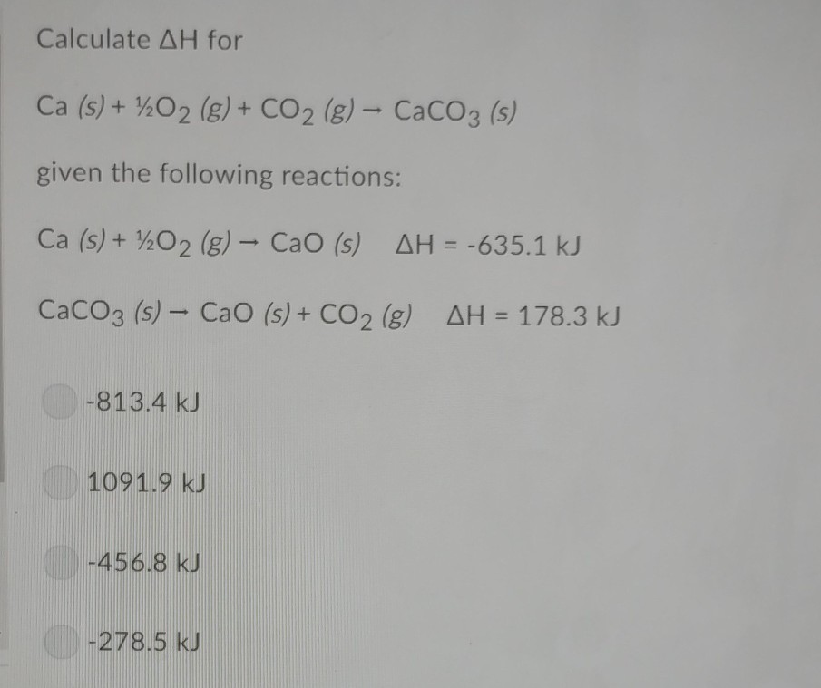 Solved Calculate ?H for Ca (s) + ?O2 (g) + CO2 (g) > CaCO3 | Chegg.com