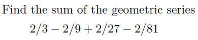 Solved: Find The Sum Of The Geometric Series 2/3 ? 2/9 + 2... | Chegg.com