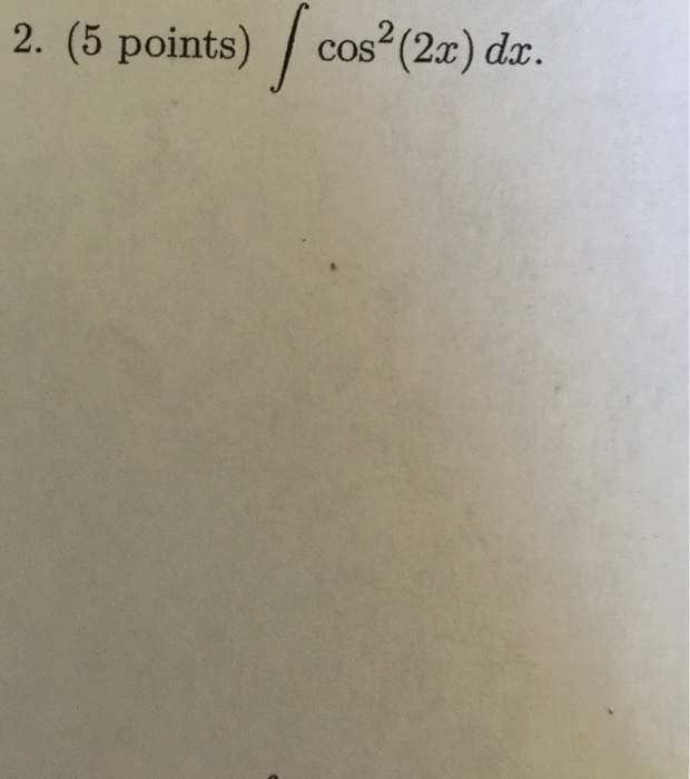 Solved integral cos^2 (2x) dx. | Chegg.com