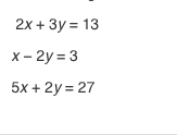 2x 3y 13 x 2y 3 5x 2y 27