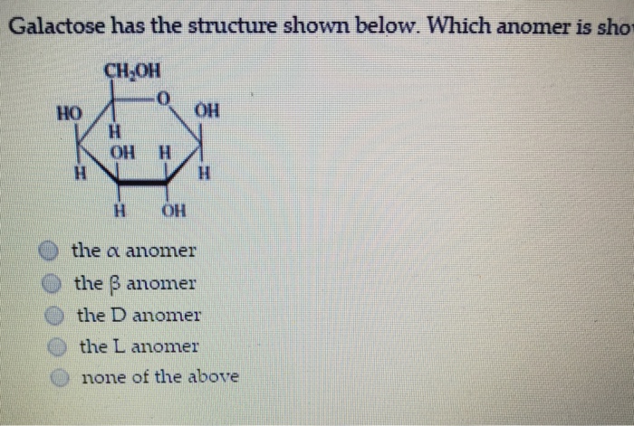 Solved Galactose has the structure shown below. Which anomer | Chegg.com