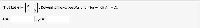 Solved Let A = [ ]. Determine the values of x and y for | Chegg.com